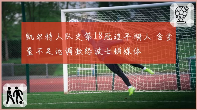 凯尔特人队史第18冠追平湖人 含金量不足论调激怒波士顿媒体