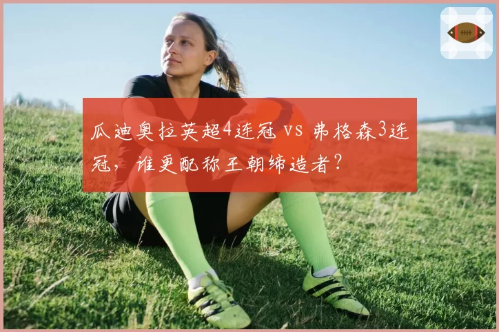 瓜迪奥拉英超4连冠 vs 弗格森3连冠,谁更配称王朝缔造者?